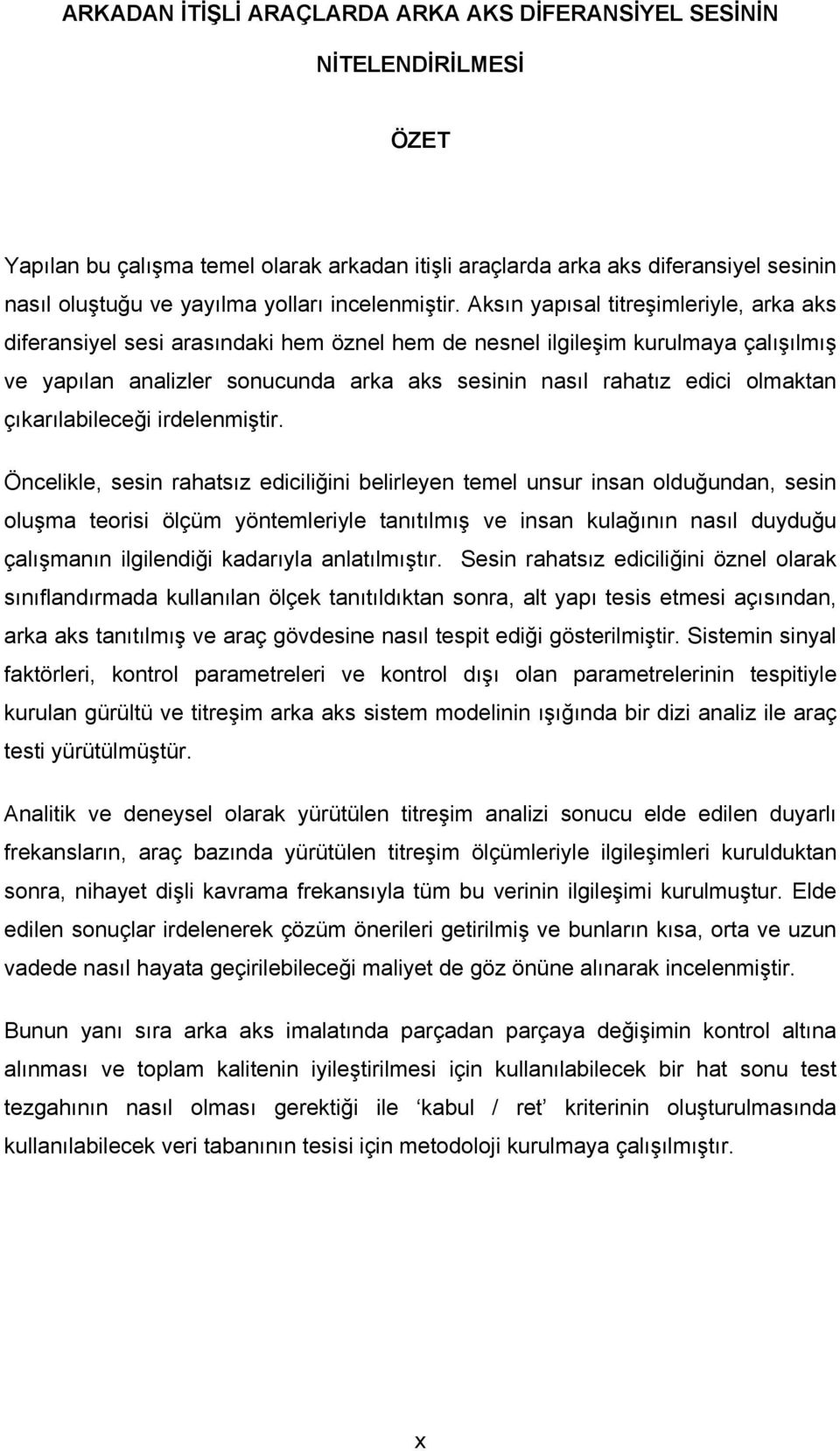 Aksın yapısal titreşimleriyle, arka aks diferansiyel sesi arasındaki hem öznel hem de nesnel ilgileşim kurulmaya çalışılmış ve yapılan analizler sonucunda arka aks sesinin nasıl rahatız edici