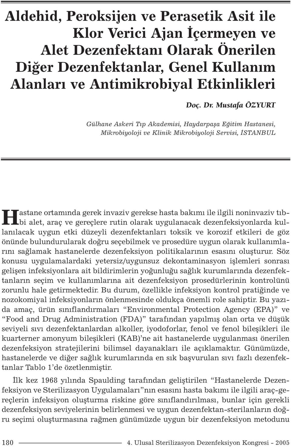 noninvaziv tıbbi alet, araç ve gereçlere rutin olarak uygulanacak dezenfeksiyonlarda kullanılacak uygun etki düzeyli dezenfektanları toksik ve korozif etkileri de göz önünde bulundurularak doğru