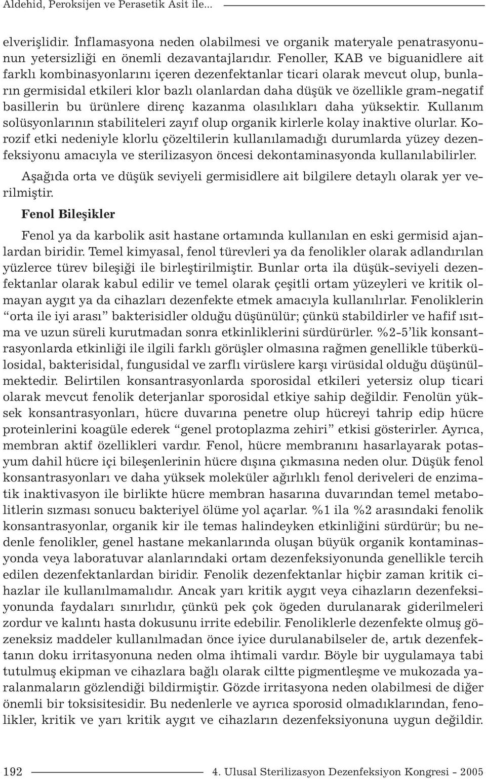 basillerin bu ürünlere direnç kazanma olasılıkları daha yüksektir. Kullanım solüsyonlarının stabiliteleri zayıf olup organik kirlerle kolay inaktive olurlar.