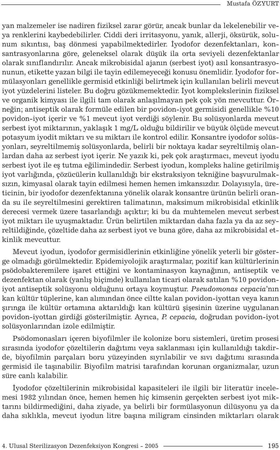 İyodofor dezenfektanları, konsantrasyonlarına göre, geleneksel olarak düşük ila orta seviyeli dezenfektanlar olarak sınıflandırılır.