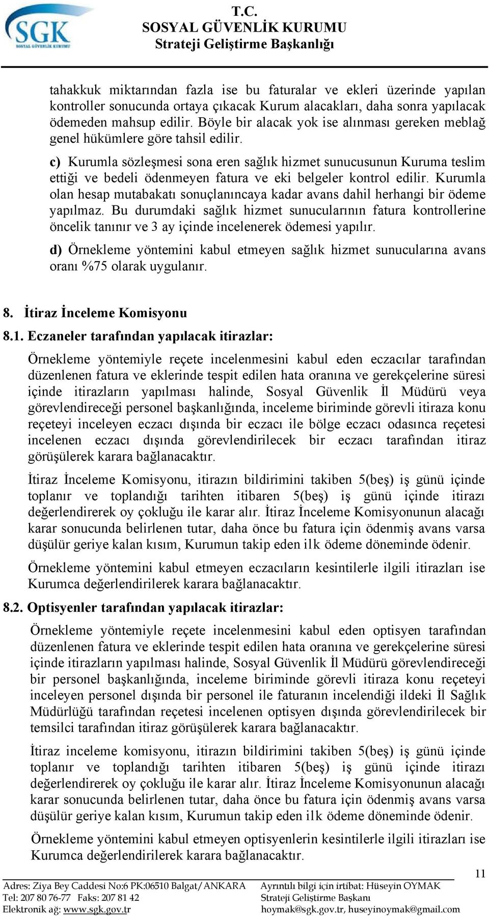 c) Kurumla sözleşmesi sona eren sağlık hizmet sunucusunun Kuruma teslim ettiği ve bedeli ödenmeyen fatura ve eki belgeler kontrol edilir.