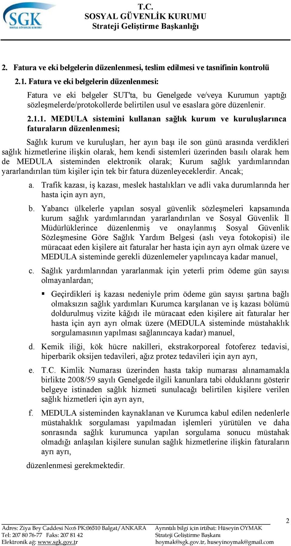 1. MEDULA sistemini kullanan sağlık kurum ve kuruluşlarınca faturaların düzenlenmesi; Sağlık kurum ve kuruluşları, her ayın başı ile son günü arasında verdikleri sağlık hizmetlerine ilişkin olarak,