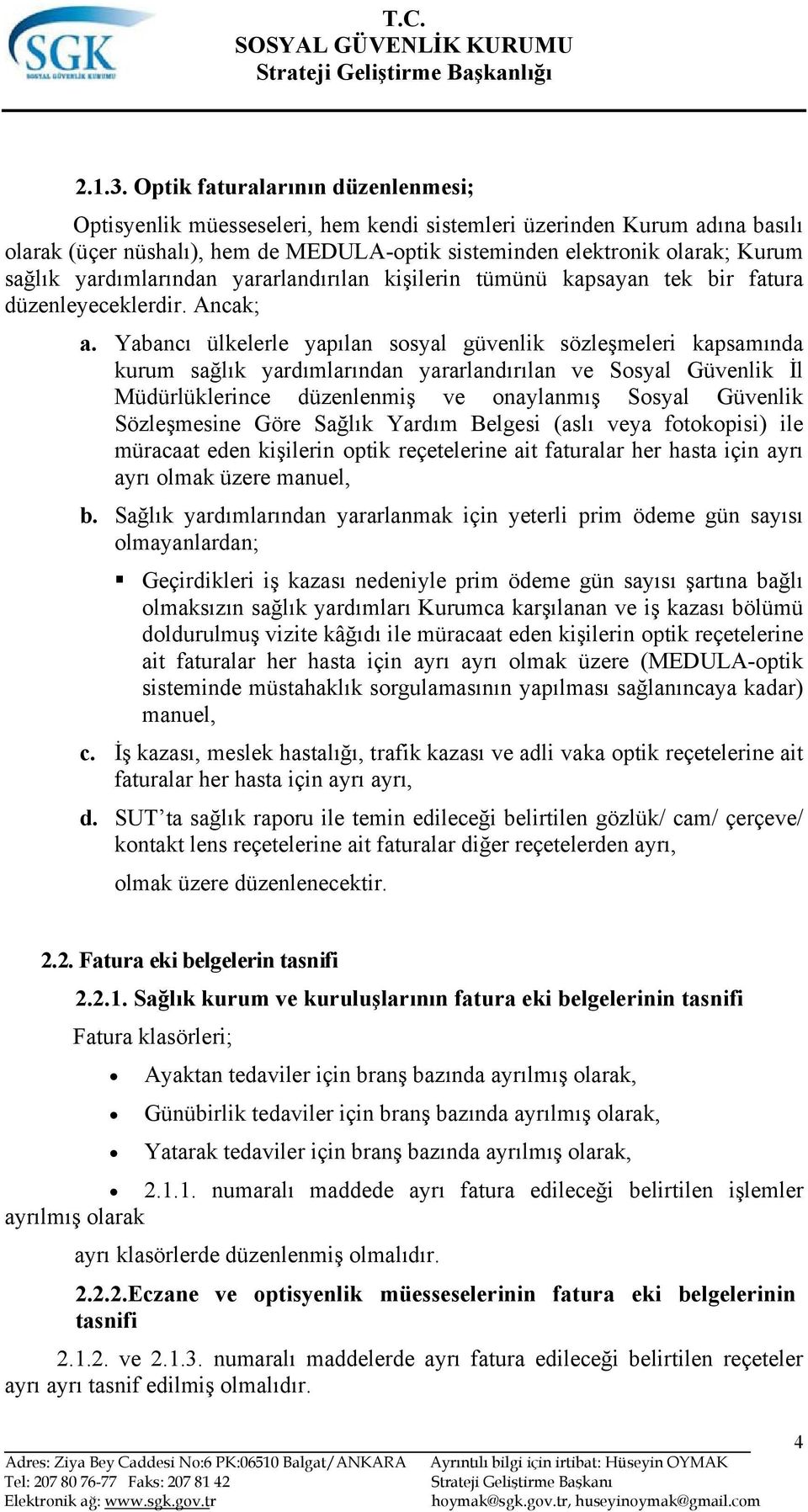 yardımlarından yararlandırılan kişilerin tümünü kapsayan tek bir fatura düzenleyeceklerdir. Ancak; a.