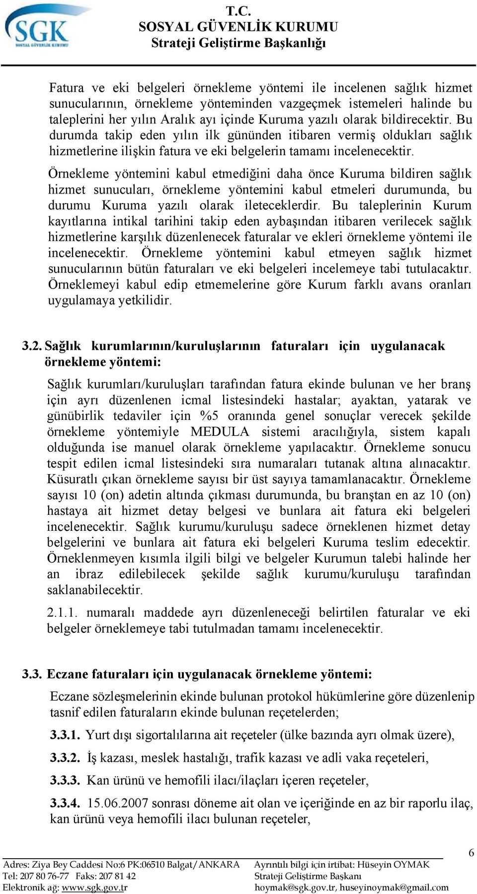 Örnekleme yöntemini kabul etmediğini daha önce Kuruma bildiren sağlık hizmet sunucuları, örnekleme yöntemini kabul etmeleri durumunda, bu durumu Kuruma yazılı olarak ileteceklerdir.