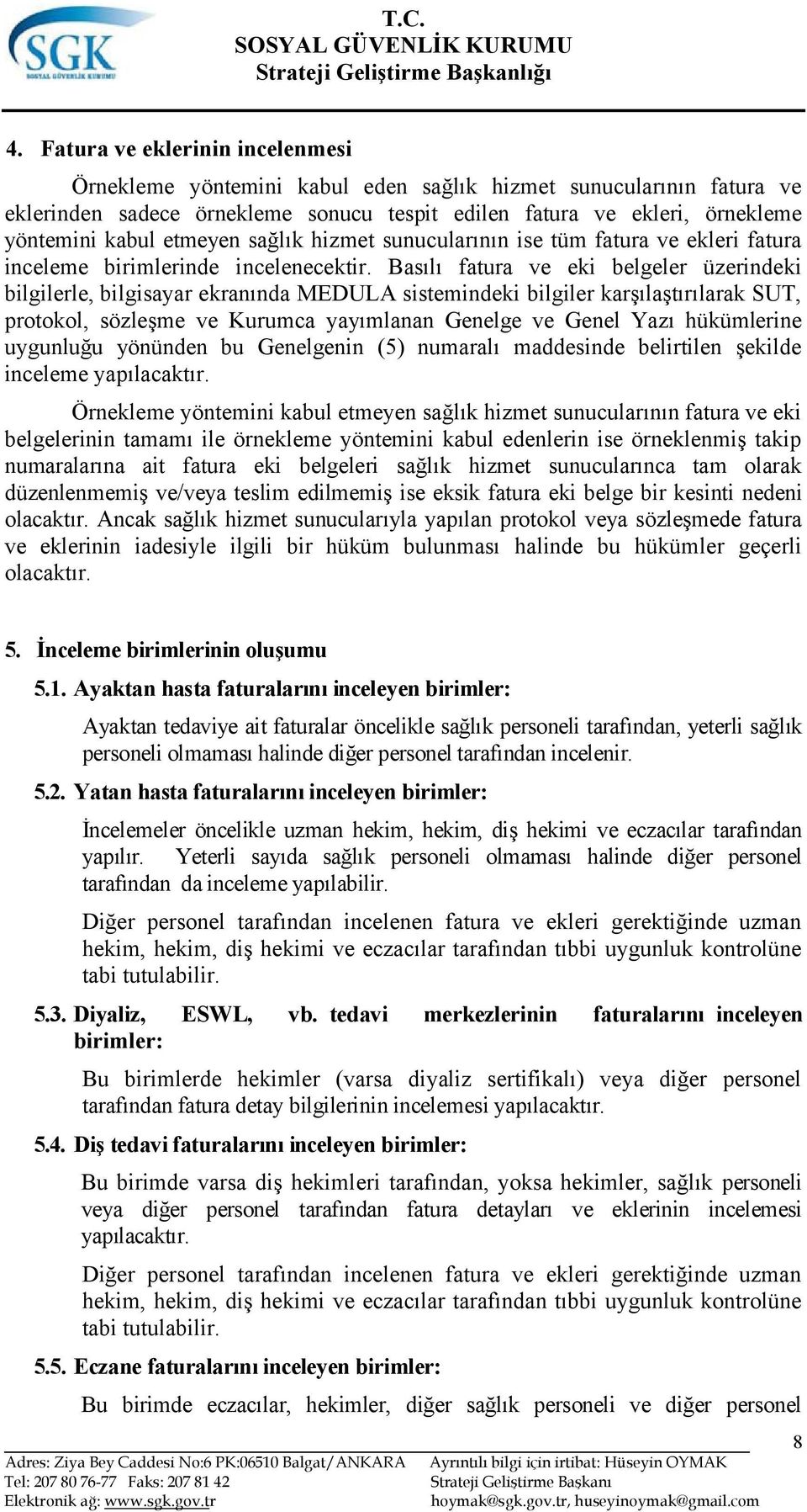 Basılı fatura ve eki belgeler üzerindeki bilgilerle, bilgisayar ekranında MEDULA sistemindeki bilgiler karşılaştırılarak SUT, protokol, sözleşme ve Kurumca yayımlanan Genelge ve Genel Yazı