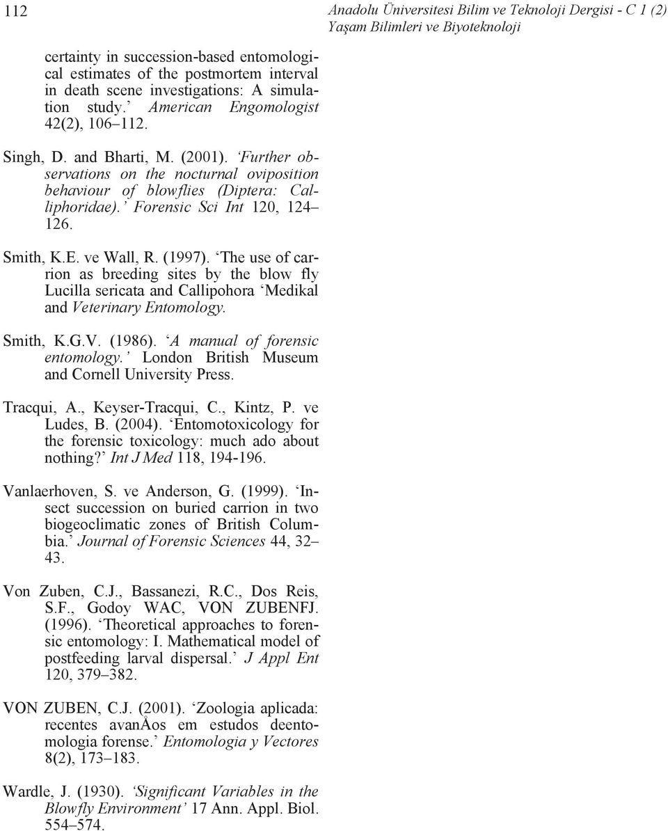 Forensic Sci Int 120, 124 126. Smith, K.E. ve Wall, R. (1997). The use of carrion as breeding sites by the blow fly Lucilla sericata and Callipohora Medikal and Veterinary Entomology. Smith, K.G.V. (1986).