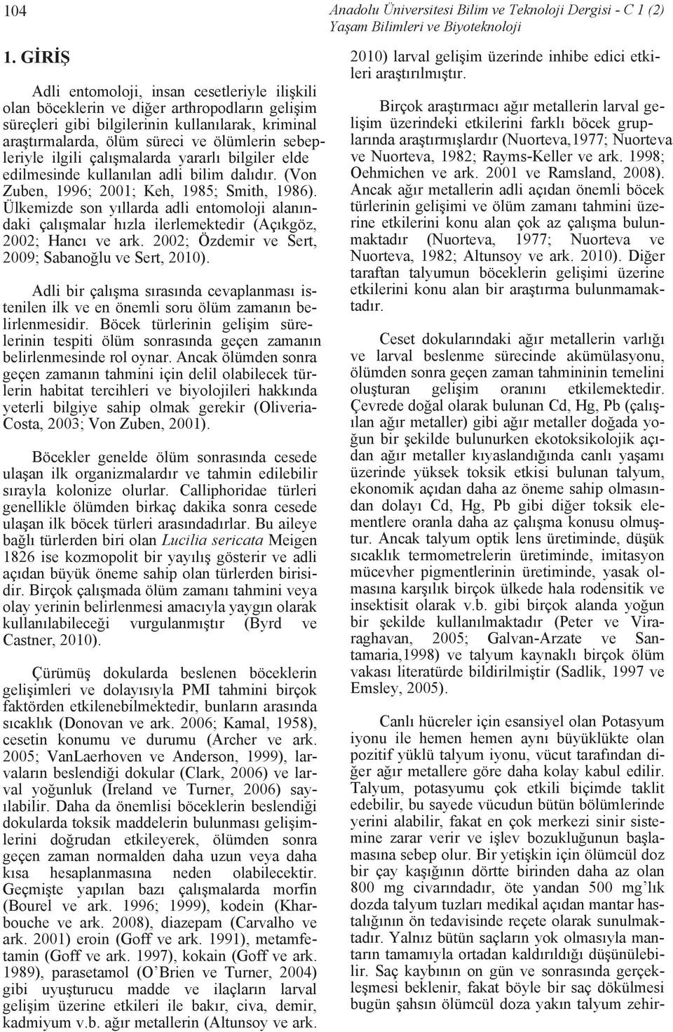 sebepleriyle ilgili çalışmalarda yararlı bilgiler elde edilmesinde kullanılan adli bilim dalıdır. (Von Zuben, 1996; 2001; Keh, 1985; Smith, 1986).