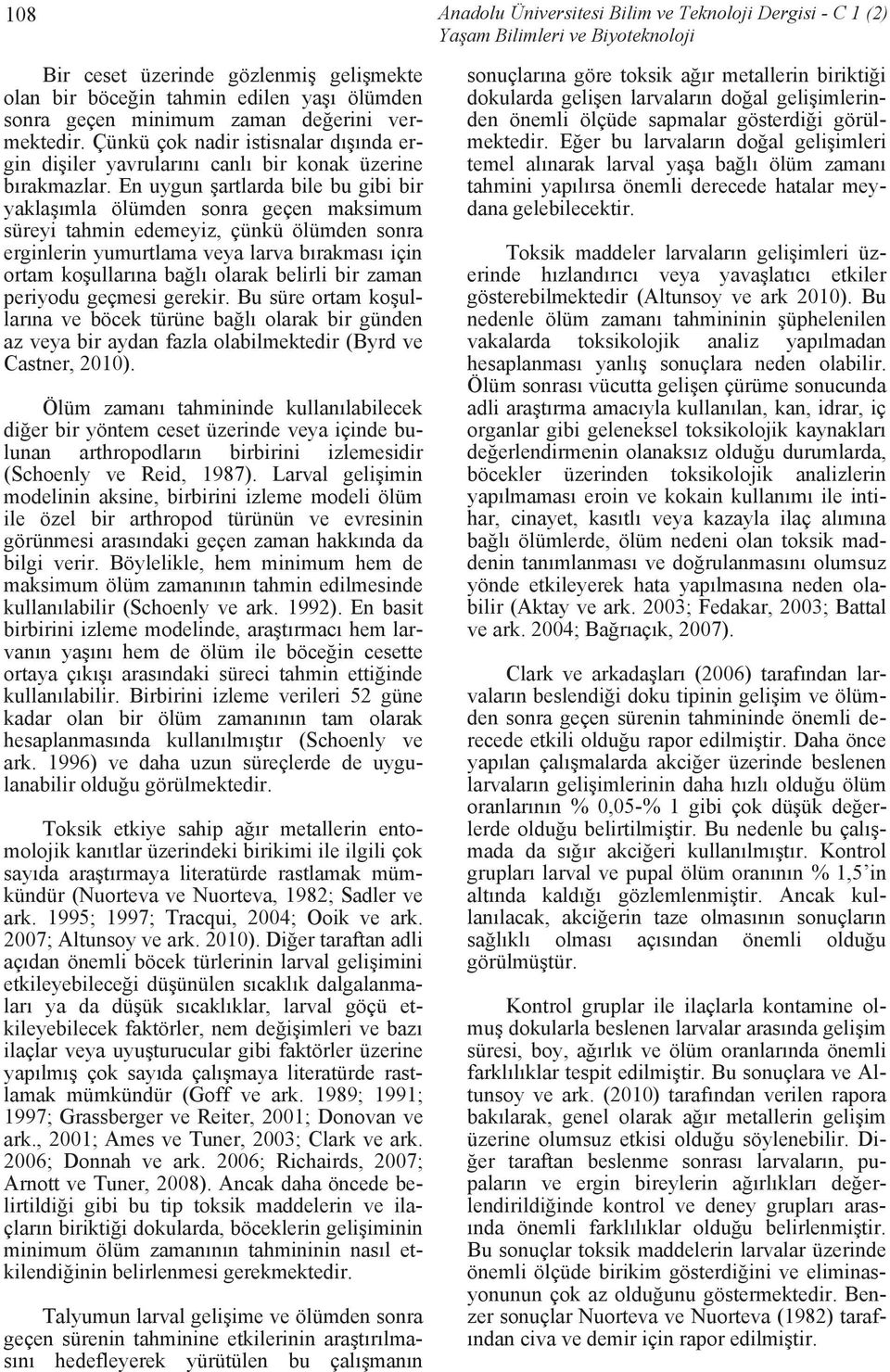 En uygun şartlarda bile bu gibi bir yaklaşımla ölümden sonra geçen maksimum süreyi tahmin edemeyiz, çünkü ölümden sonra erginlerin yumurtlama veya larva bırakması için ortam koşullarına bağlı olarak