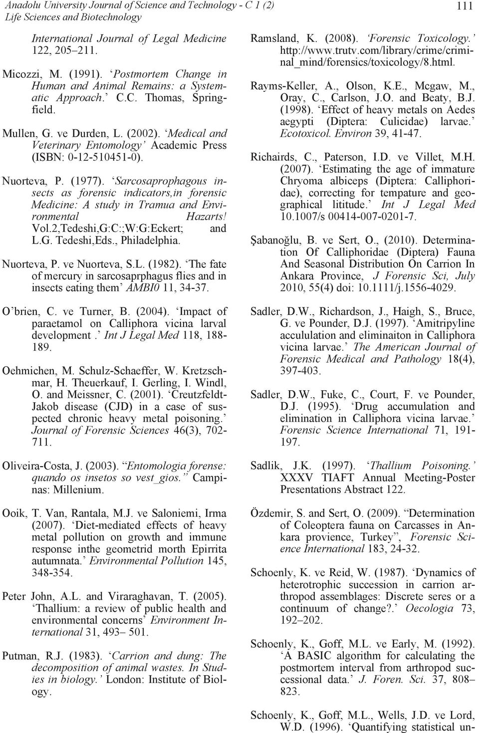 Nuorteva, P. (1977). Sarcosaprophagous insects as forensic indicators,in forensic Medicine: A study in Tramua and Environmental Hazarts! Vol.2,Tedeshi,G:C:;W:G:Eckert; and L.G. Tedeshi,Eds.