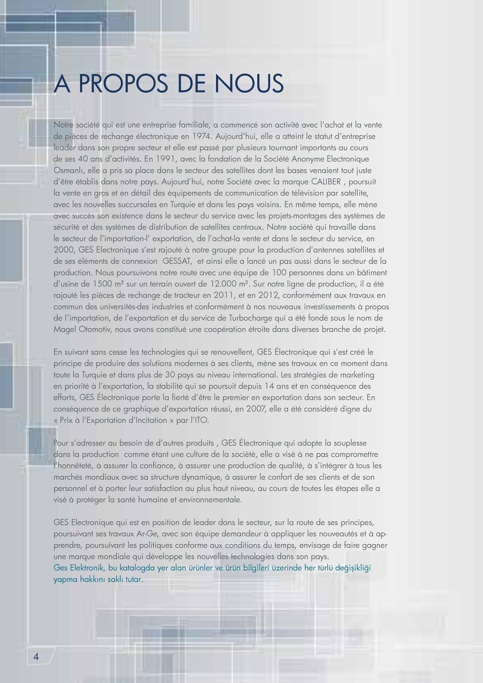 En 1991, avec la fondation de la Société Anonyme Electronique Osmanlı, elle a pris sa place dans le secteur des satellites dont les bases venaient tout juste d être établis dans notre pays.