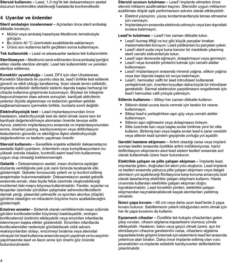 Bu ürünü 40 C üzerindeki sıcaklıklarda saklamayın. Ürünü son kullanma tarihi geçtikten sonra kullanmayın. Tek kullanımlık Lead ve aksesuarlar sadece tek kullanımlıktır.