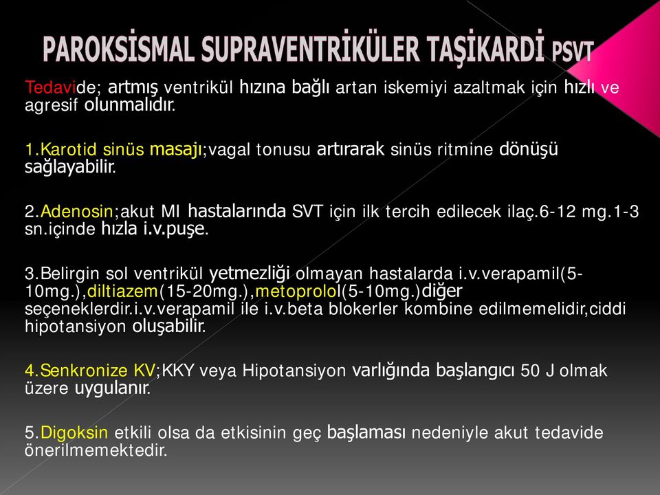 içinde hızla i.v.puşe. 3.Belirgin sol ventrikül yetmezliği olmayan hastalarda i.v.verapamil(5-10mg.),diltiazem(15-20mg.),metoprolol(5-10mg.)diğer seçeneklerdir.i.v.verapamil ile i.