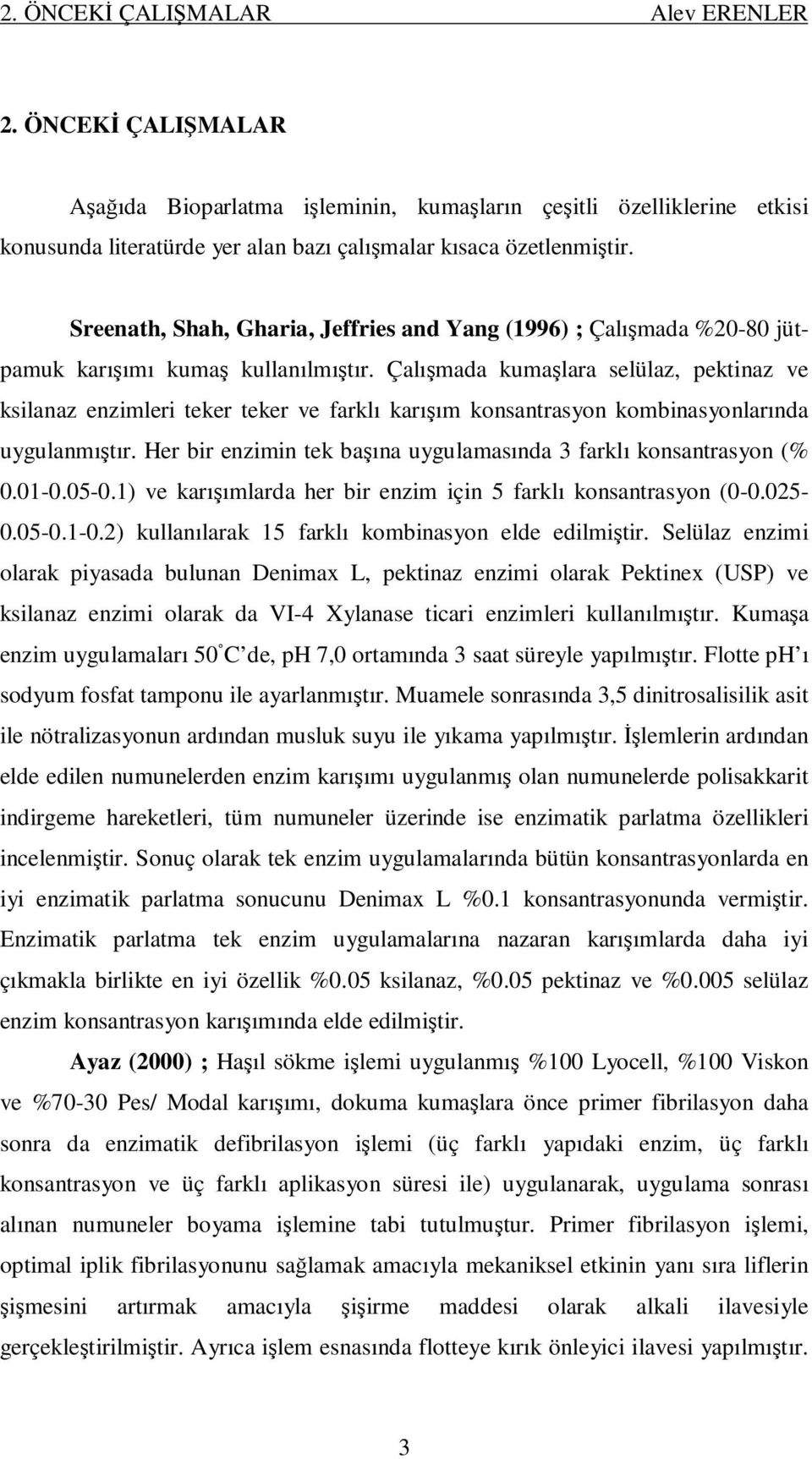 Çalışmada kumaşlara selülaz, pektinaz ve ksilanaz enzimleri teker teker ve farklı karışım konsantrasyon kombinasyonlarında uygulanmıştır.