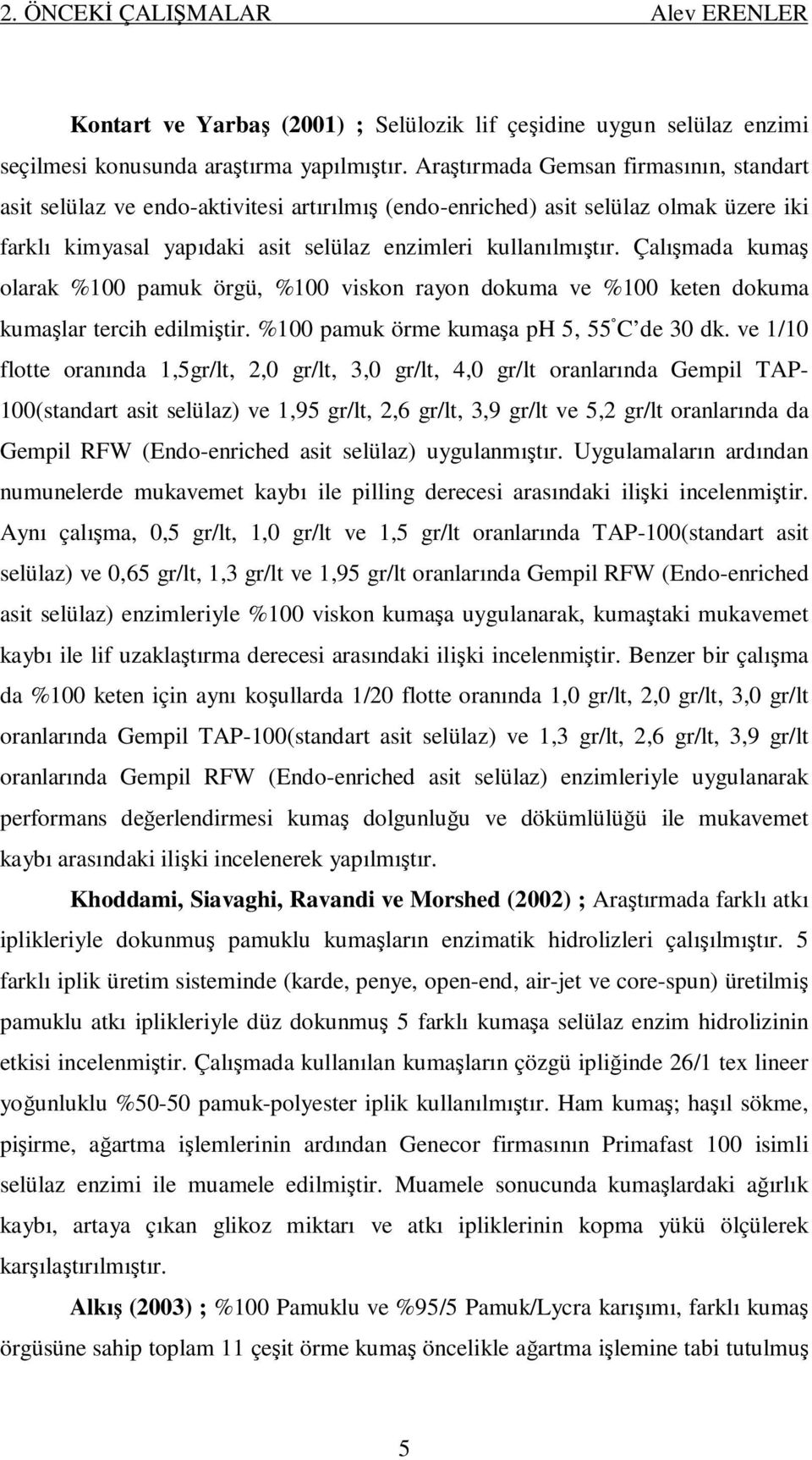 Çalışmada kumaş olarak %100 pamuk örgü, %100 viskon rayon dokuma ve %100 keten dokuma kumaşlar tercih edilmiştir. %100 pamuk örme kumaşa ph 5, 55 C de 30 dk.