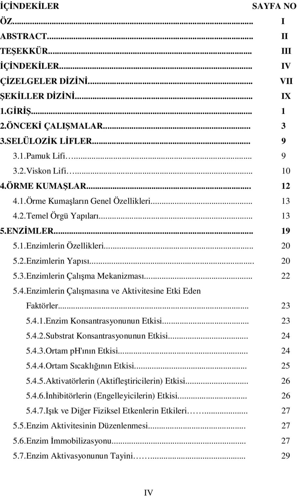 .. 20 5.3.Enzimlerin Çalışma Mekanizması... 22 5.4.Enzimlerin Çalışmasına ve Aktivitesine Etki Eden Faktörler... 23 5.4.1.Enzim Konsantrasyonunun Etkisi... 23 5.4.2.Substrat Konsantrasyonunun Etkisi.