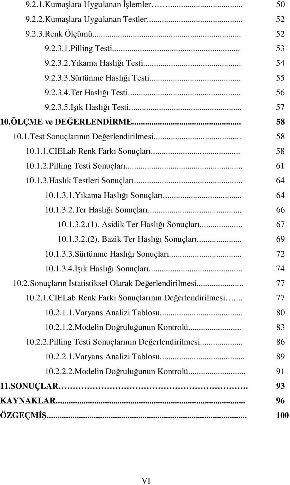 .. 61 10.1.3.Haslık Testleri Sonuçları... 64 10.1.3.1.Yıkama Haslığı Sonuçları... 64 10.1.3.2.Ter Haslığı Sonuçları... 66 10.1.3.2.(1). Asidik Ter Haslığı Sonuçları... 67 10.1.3.2.(2).