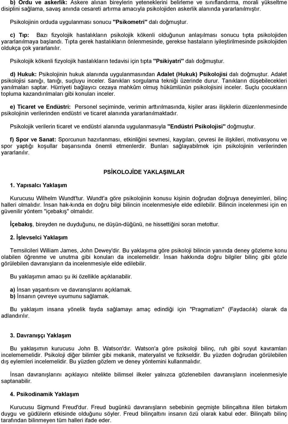 c) Tıp: Bazı fizyolojik hastalıkların psikolojik kökenli olduğunun anlaşılması sonucu tıpta psikolojiden yararlanılmaya başlandı.