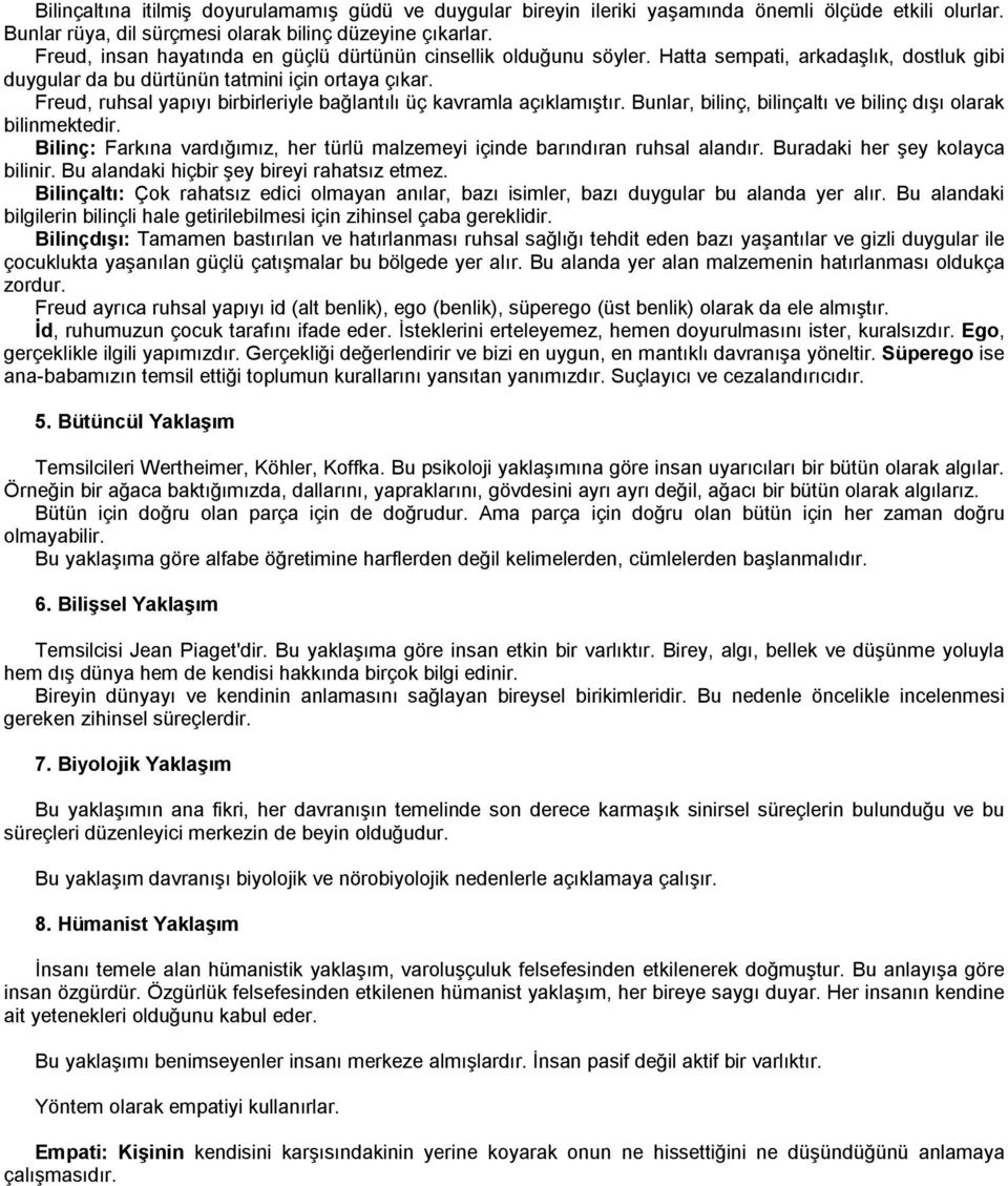 Freud, ruhsal yapıyı birbirleriyle bağlantılı üç kavramla açıklamıştır. Bunlar, bilinç, bilinçaltı ve bilinç dışı olarak bilinmektedir.