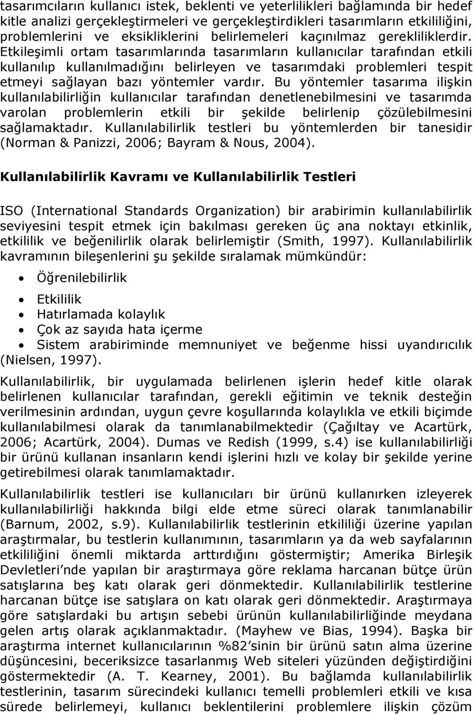 Etkileşimli ortam tasarımlarında tasarımların kullanıcılar tarafından etkili kullanılıp kullanılmadığını belirleyen ve tasarımdaki problemleri tespit etmeyi sağlayan bazı yöntemler vardır.