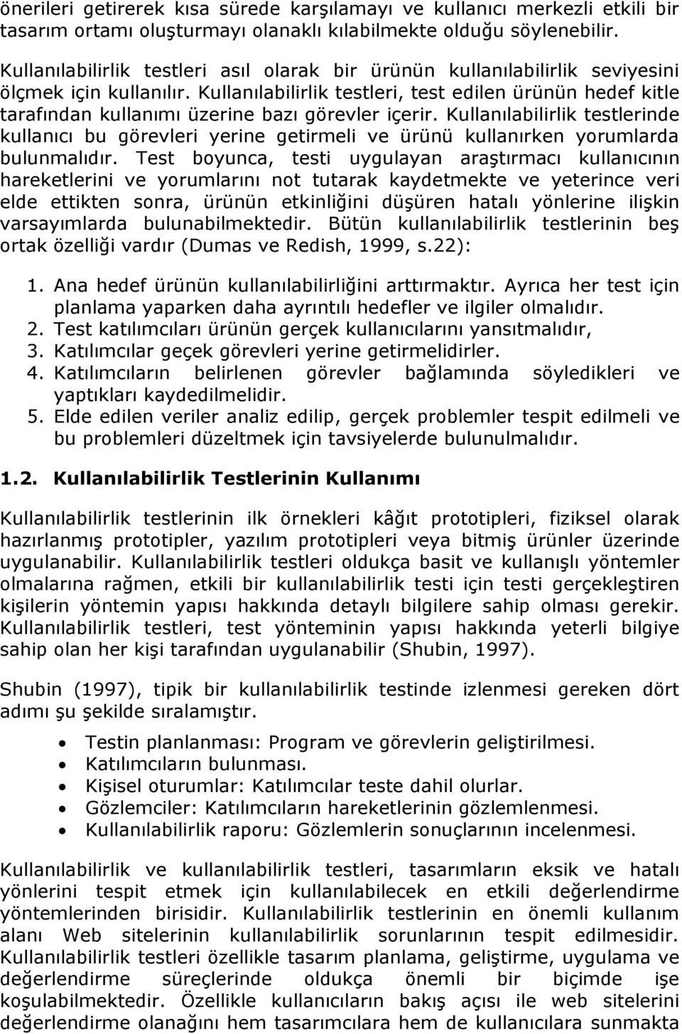 Kullanılabilirlik testleri, test edilen ürünün hedef kitle tarafından kullanımı üzerine bazı görevler içerir.