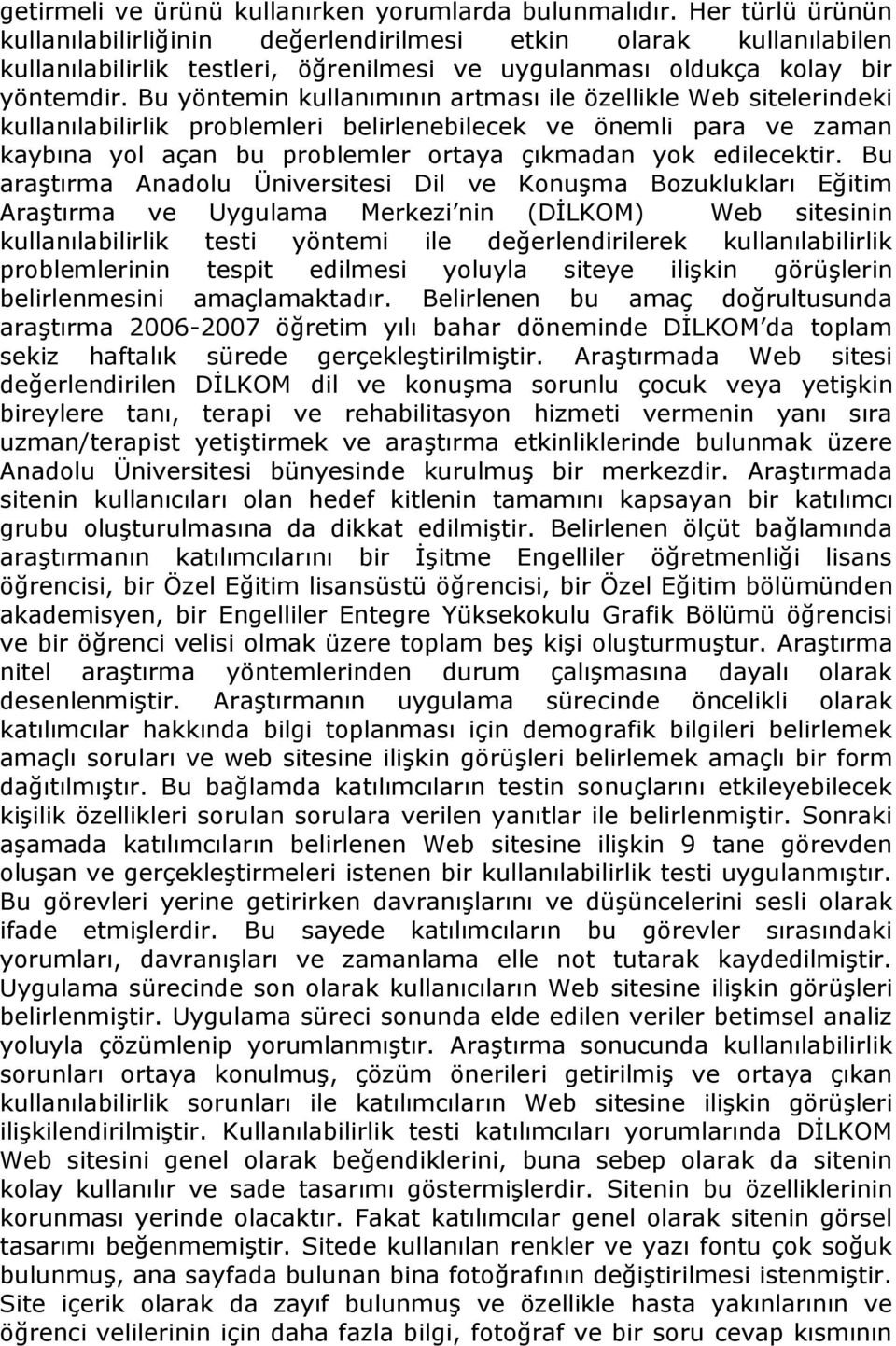 Bu yöntemin kullanımının artması ile özellikle Web sitelerindeki kullanılabilirlik problemleri belirlenebilecek ve önemli para ve zaman kaybına yol açan bu problemler ortaya çıkmadan yok edilecektir.