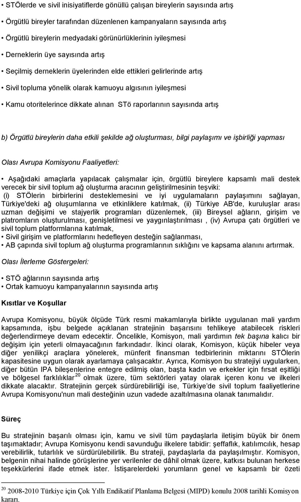 alınan STö raporlarının sayısında artış b) Örgütlü bireylerin daha etkili şekilde ağ oluşturması, bilgi paylaşımı ve işbirliği yapması Olası Avrupa Komisyonu Faaliyetleri: Aşağıdaki amaçlarla