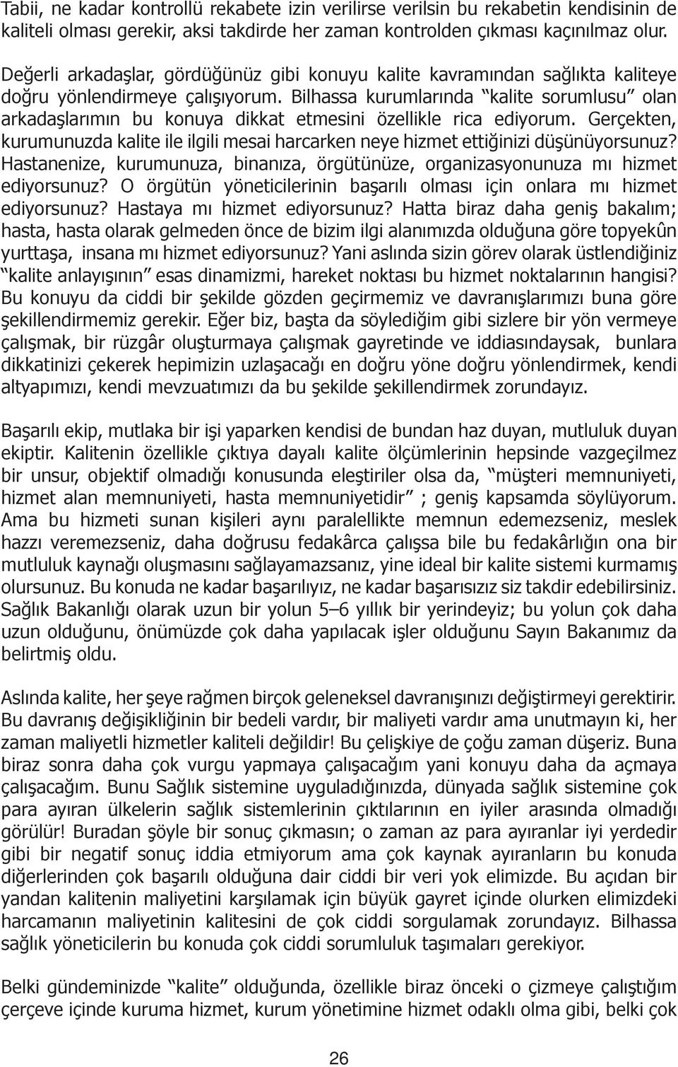 Bilhassa kurumlarında kalite sorumlusu olan arkadaşlarımın bu konuya dikkat etmesini özellikle rica ediyorum.