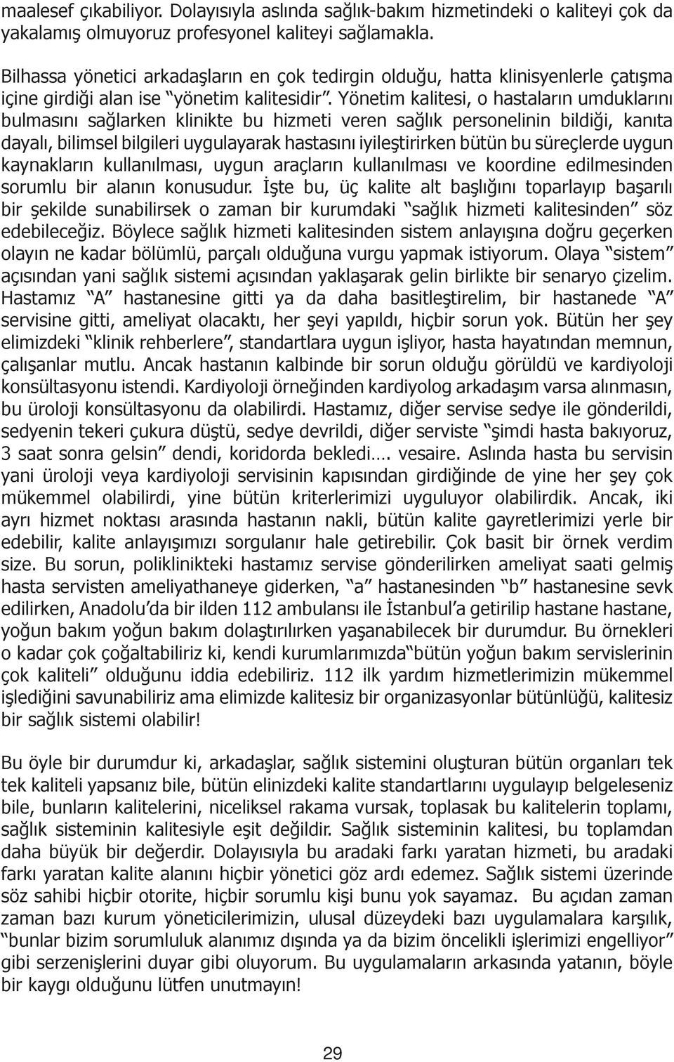 Yönetim kalitesi, o hastaların umduklarını bulmasını sağlarken klinikte bu hizmeti veren sağlık personelinin bildiği, kanıta dayalı, bilimsel bilgileri uygulayarak hastasını iyileştirirken bütün bu