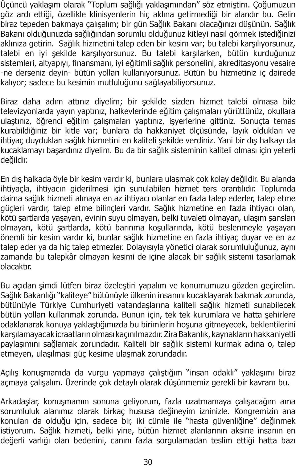 Sağlık hizmetini talep eden bir kesim var; bu talebi karşılıyorsunuz, talebi en iyi şekilde karşılıyorsunuz.