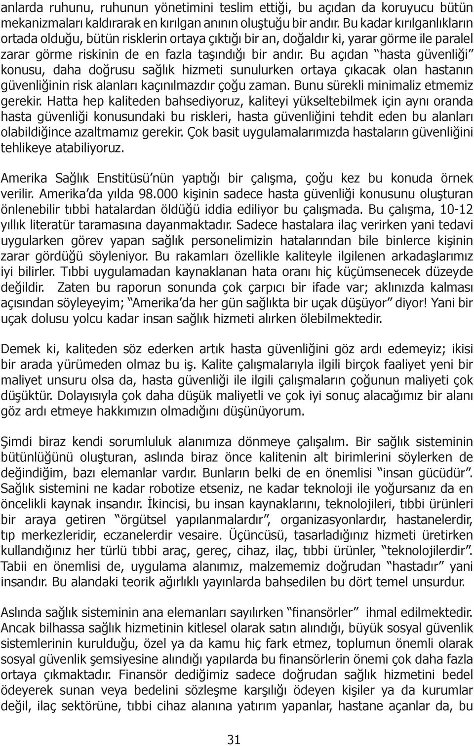 Bu açıdan hasta güvenliği konusu, daha doğrusu sağlık hizmeti sunulurken ortaya çıkacak olan hastanın güvenliğinin risk alanları kaçınılmazdır çoğu zaman. Bunu sürekli minimaliz etmemiz gerekir.