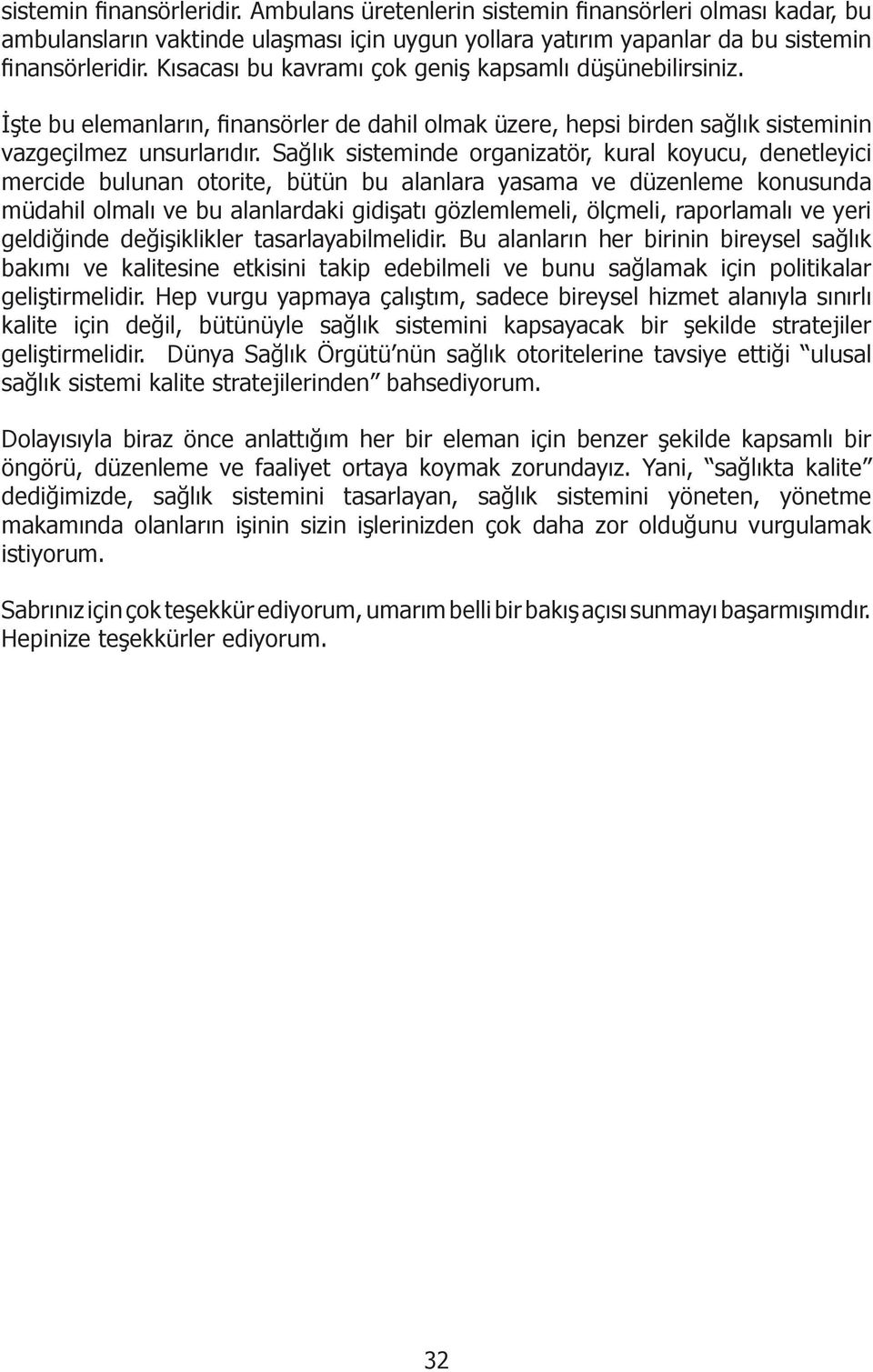 Sağlık sisteminde organizatör, kural koyucu, denetleyici mercide bulunan otorite, bütün bu alanlara yasama ve düzenleme konusunda müdahil olmalı ve bu alanlardaki gidişatı gözlemlemeli, ölçmeli,