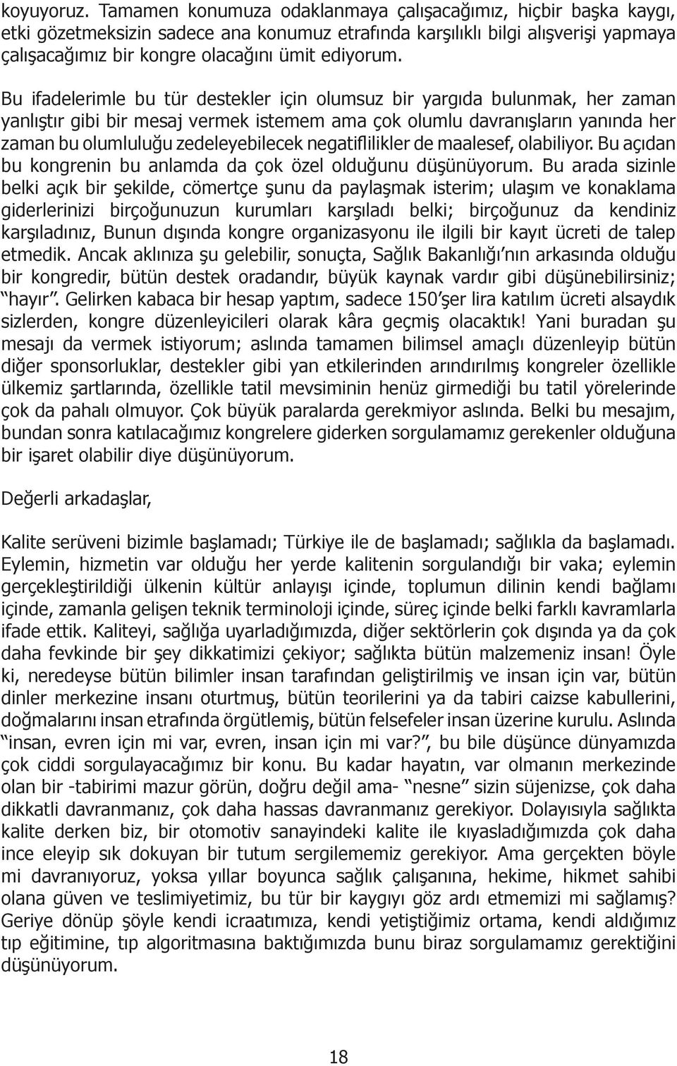 Bu ifadelerimle bu tür destekler için olumsuz bir yargıda bulunmak, her zaman yanlıştır gibi bir mesaj vermek istemem ama çok olumlu davranışların yanında her zaman bu olumluluğu zedeleyebilecek