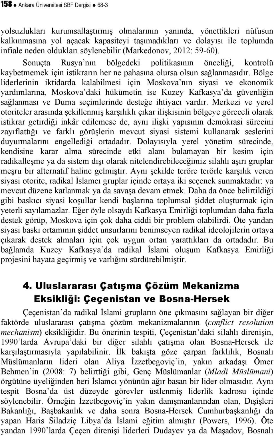 Bölge liderlerinin iktidarda kalabilmesi için Moskova nın siyasi ve ekonomik yardımlarına, Moskova daki hükümetin ise Kuzey Kafkasya da güvenliğin sağlanması ve Duma seçimlerinde desteğe ihtiyacı