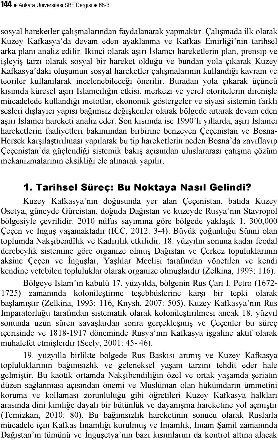 İkinci olarak aşırı İslamcı hareketlerin plan, prensip ve işleyiş tarzı olarak sosyal bir hareket olduğu ve bundan yola çıkarak Kuzey Kafkasya daki oluşumun sosyal hareketler çalışmalarının