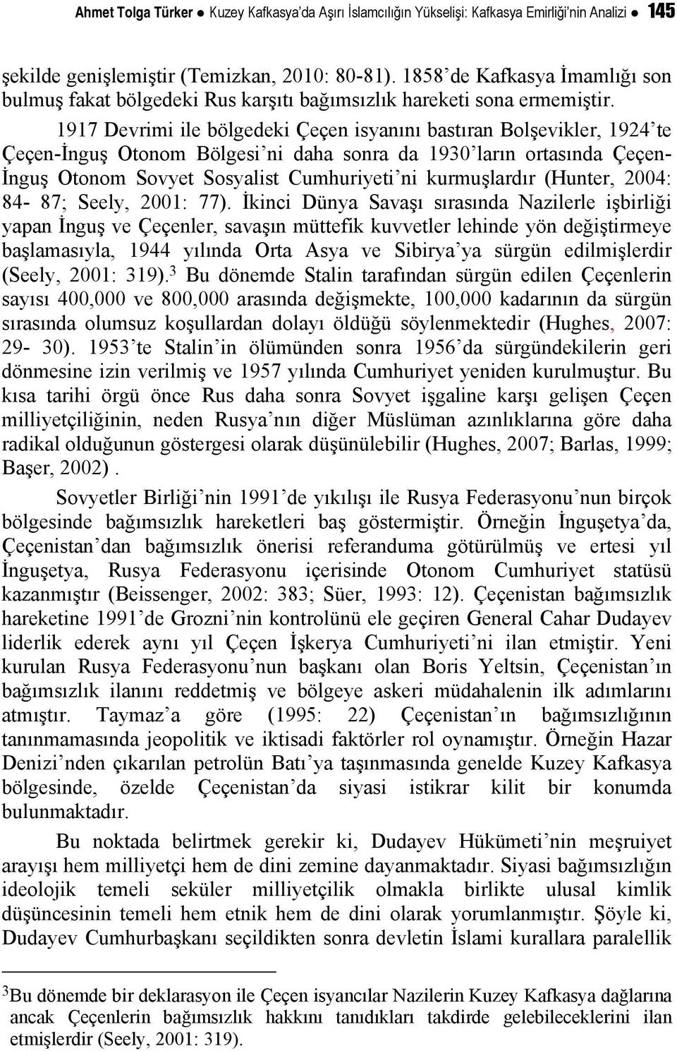 1917 Devrimi ile bölgedeki Çeçen isyanını bastıran Bolşevikler, 1924 te Çeçen-İnguş Otonom Bölgesi ni daha sonra da 1930 ların ortasında Çeçen- İnguş Otonom Sovyet Sosyalist Cumhuriyeti ni