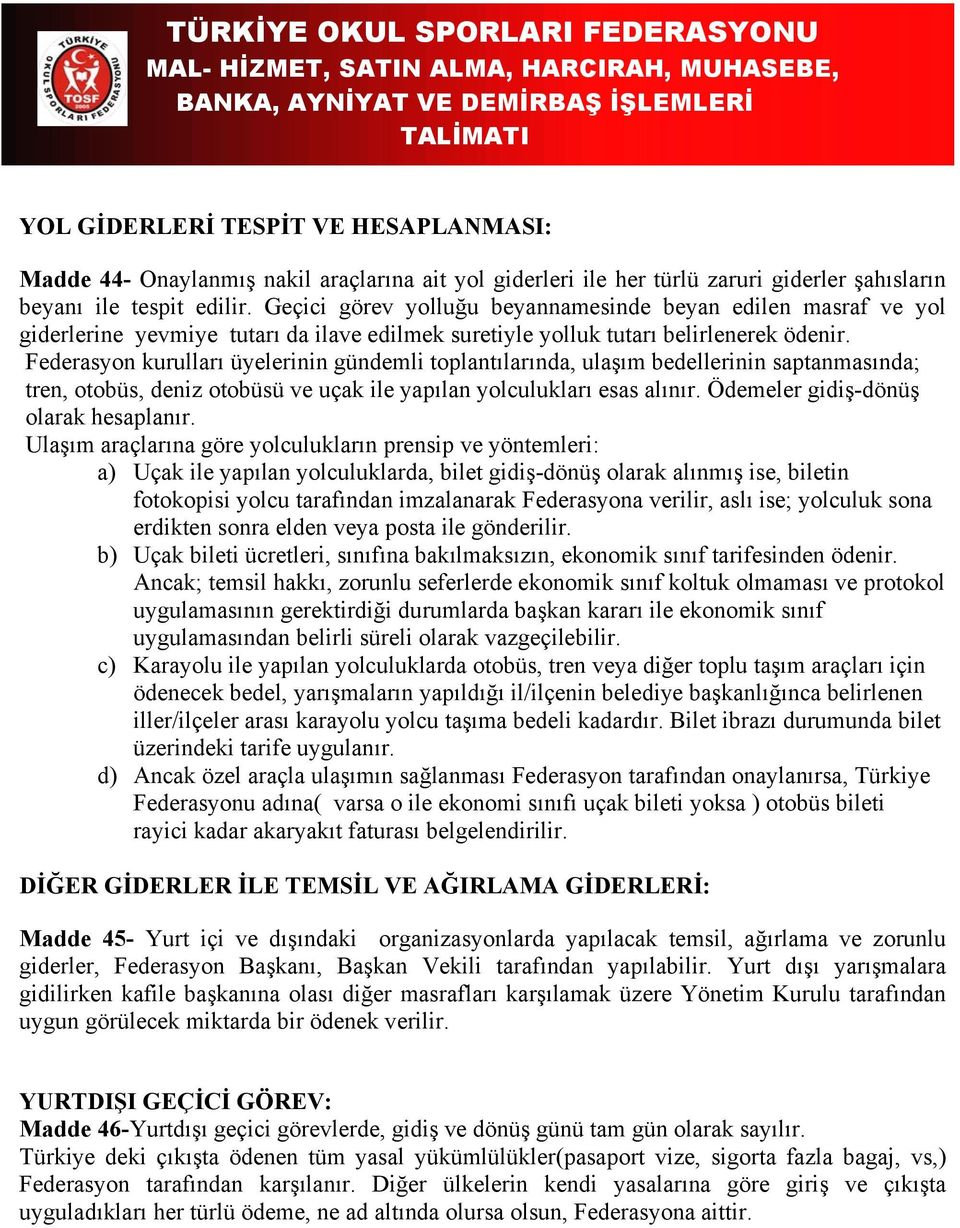 Federasyon kurulları üyelerinin gündemli toplantılarında, ulaşım bedellerinin saptanmasında; tren, otobüs, deniz otobüsü ve uçak ile yapılan yolculukları esas alınır.