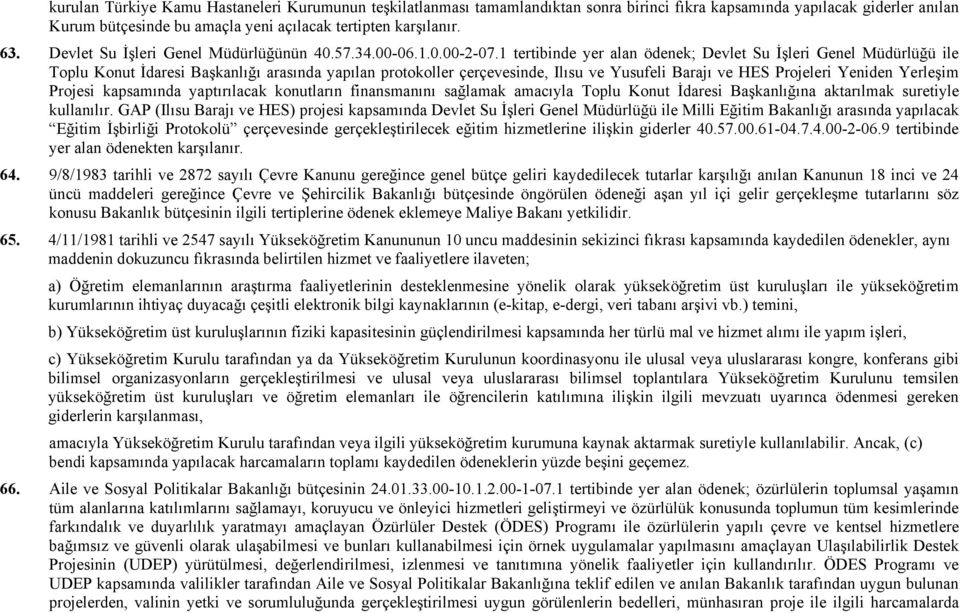 1 tertibinde yer alan ödenek; Devlet Su İşleri Genel Müdürlüğü ile Toplu Konut İdaresi Başkanlığı arasında yapılan protokoller çerçevesinde, Ilısu ve Yusufeli Barajı ve HES Projeleri Yeniden Yerleşim