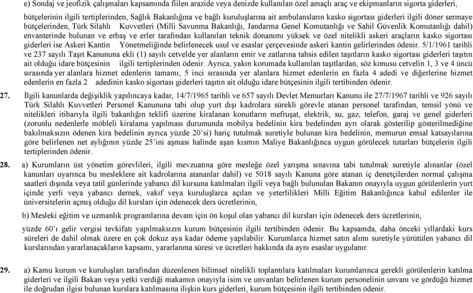 Komutanlığı dahil) envanterinde bulunan ve erbaş ve erler tarafından kullanılan teknik donanımı yüksek ve özel nitelikli askeri araçların kasko sigortası giderleri ise Askeri Kantin Yönetmeliğinde