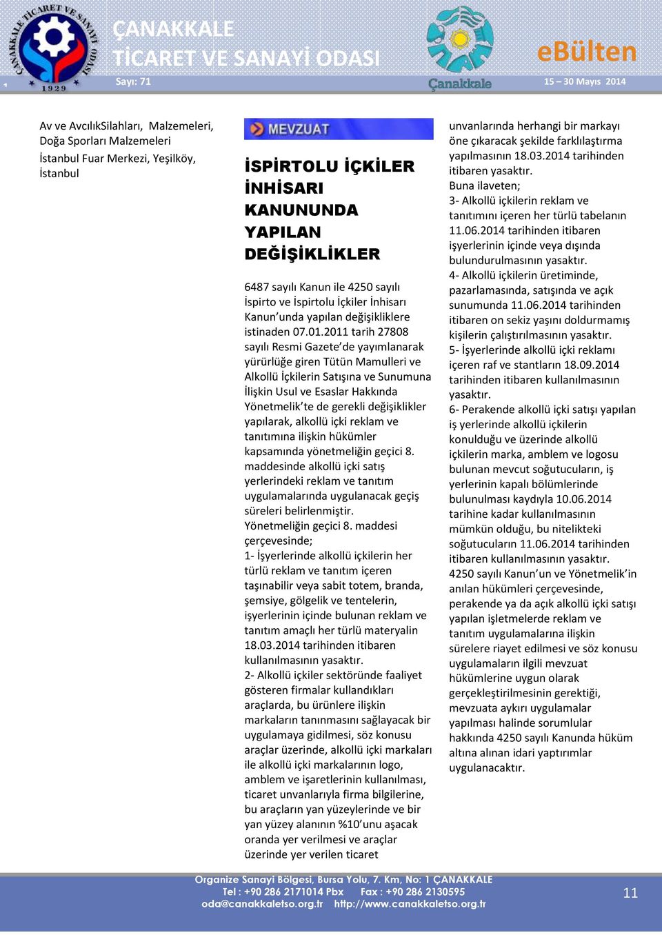 2011 tarih 27808 sayılı Resmi Gazete de yayımlanarak yürürlüğe giren Tütün Mamulleri ve Alkollü İçkilerin Satışına ve Sunumuna İlişkin Usul ve Esaslar Hakkında Yönetmelik te de gerekli değişiklikler