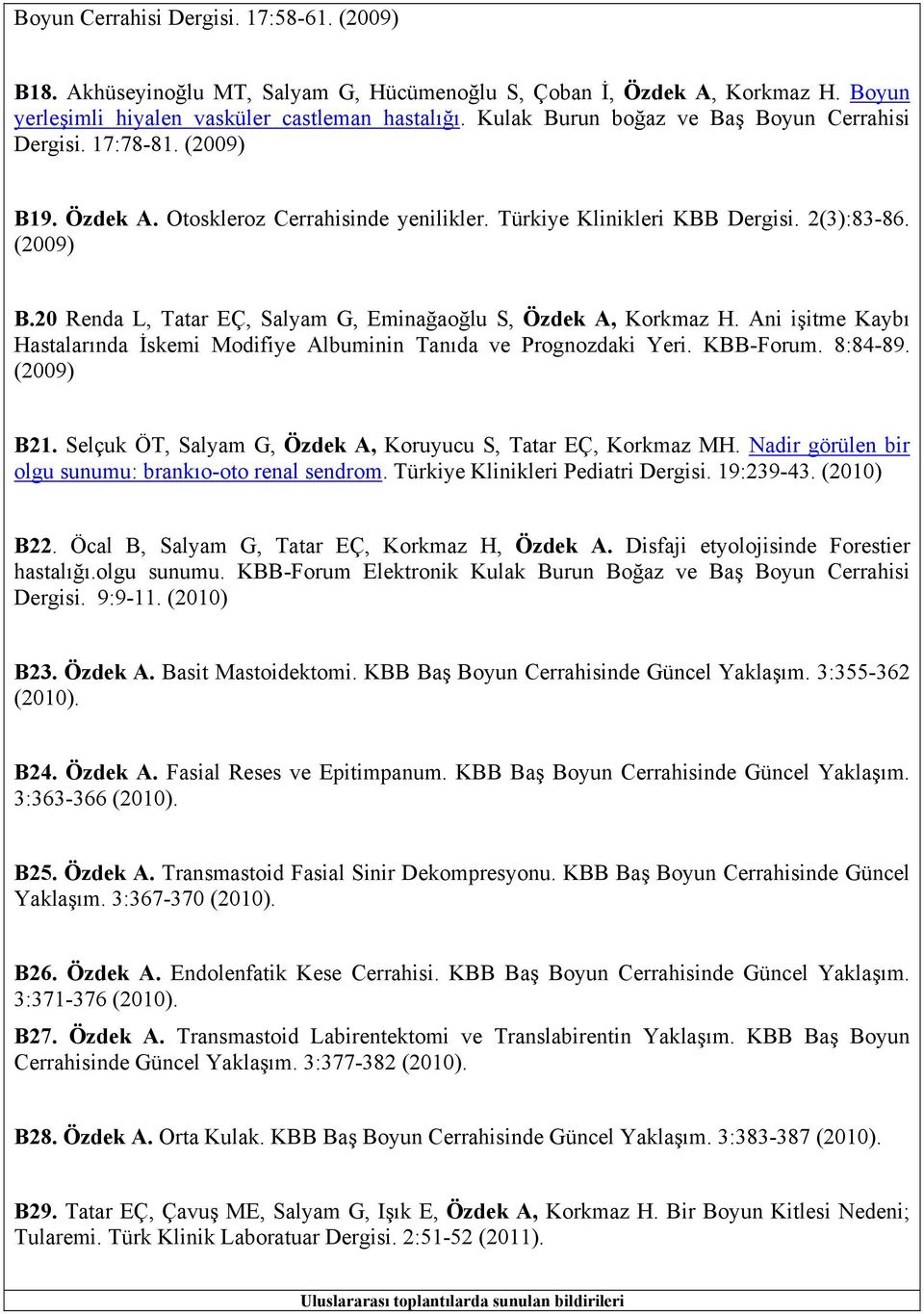 Ani işitme Kaybı Hastalarında İskemi Modifiye Albuminin Tanıda ve Prognozdaki Yeri. KBB-Forum. 8:84-89. (2009) B21. Selçuk ÖT, Salyam G, Özdek A, Koruyucu S, Tatar EÇ, Korkmaz MH.