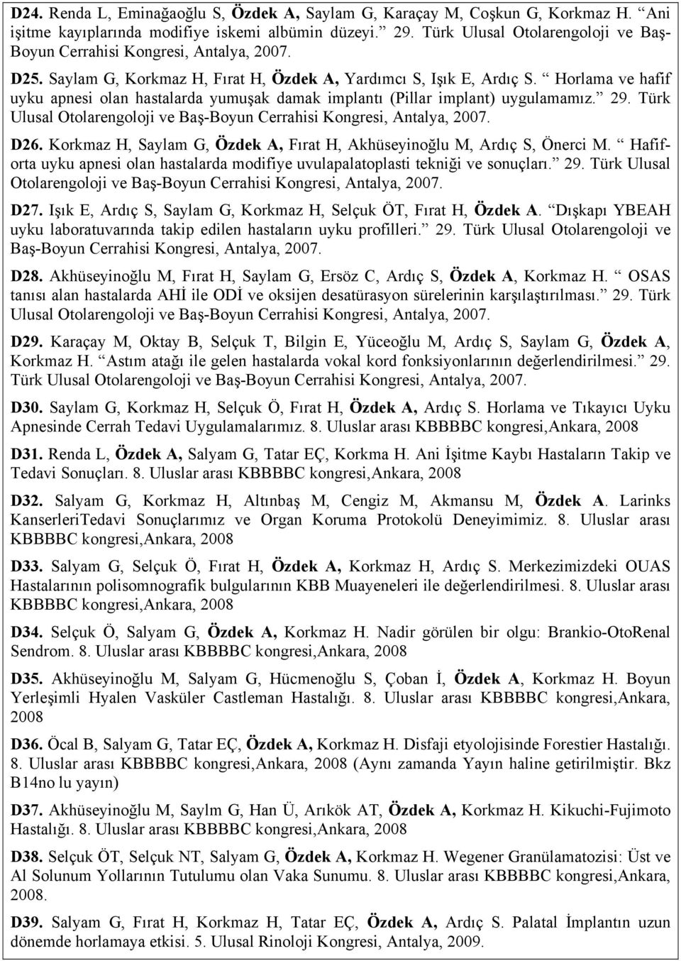 Horlama ve hafif uyku apnesi olan hastalarda yumuşak damak implantı (Pillar implant) uygulamamız. 29. Türk Ulusal Otolarengoloji ve Baş-Boyun Cerrahisi Kongresi, Antalya, 2007. D26.