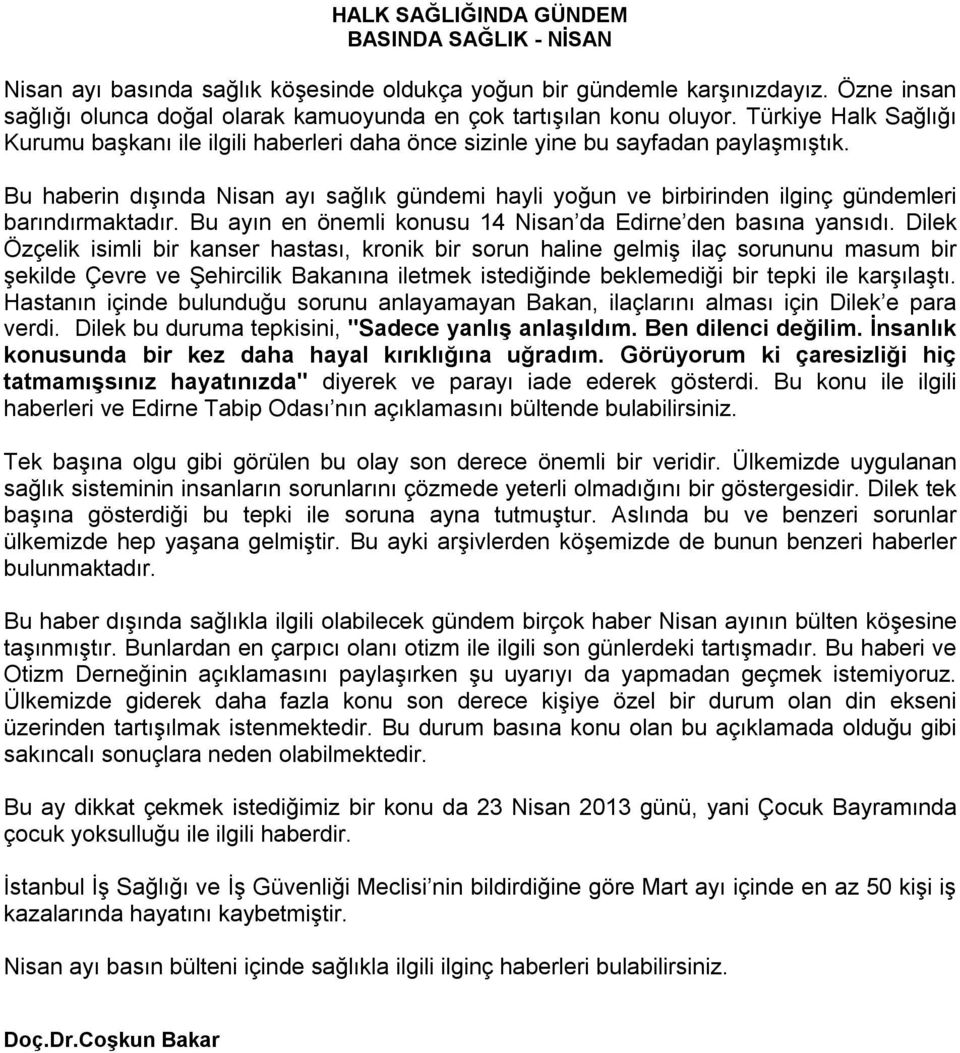 Bu haberin dışında Nisan ayı sağlık gündemi hayli yoğun ve birbirinden ilginç gündemleri barındırmaktadır. Bu ayın en önemli konusu 14 Nisan da Edirne den basına yansıdı.