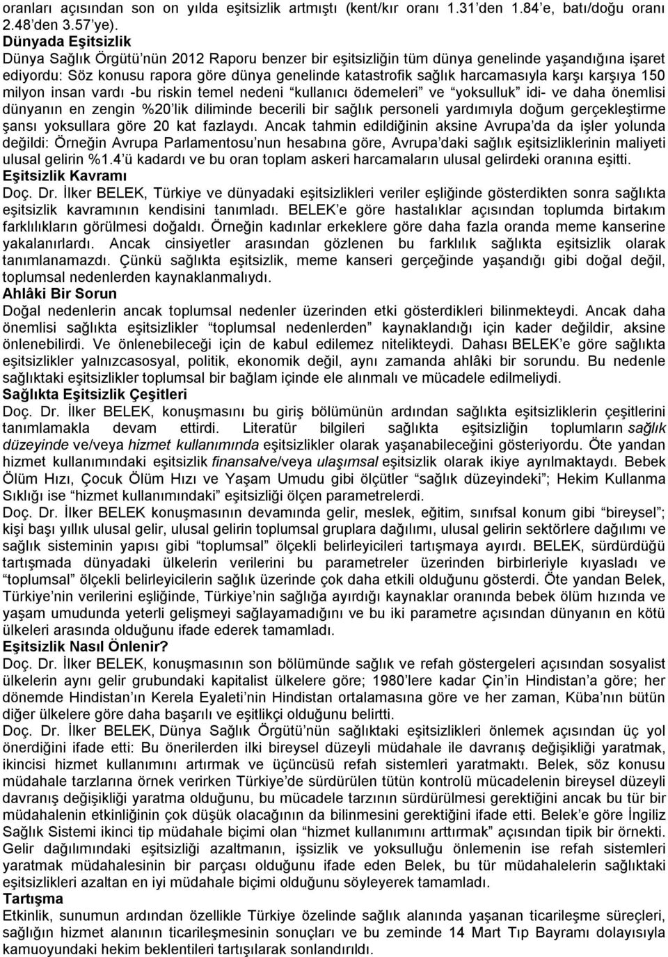 karşı karşıya 150 milyon insan vardı -bu riskin temel nedeni kullanıcı ödemeleri ve yoksulluk idi- ve daha önemlisi dünyanın en zengin %20 lik diliminde becerili bir sağlık personeli yardımıyla doğum