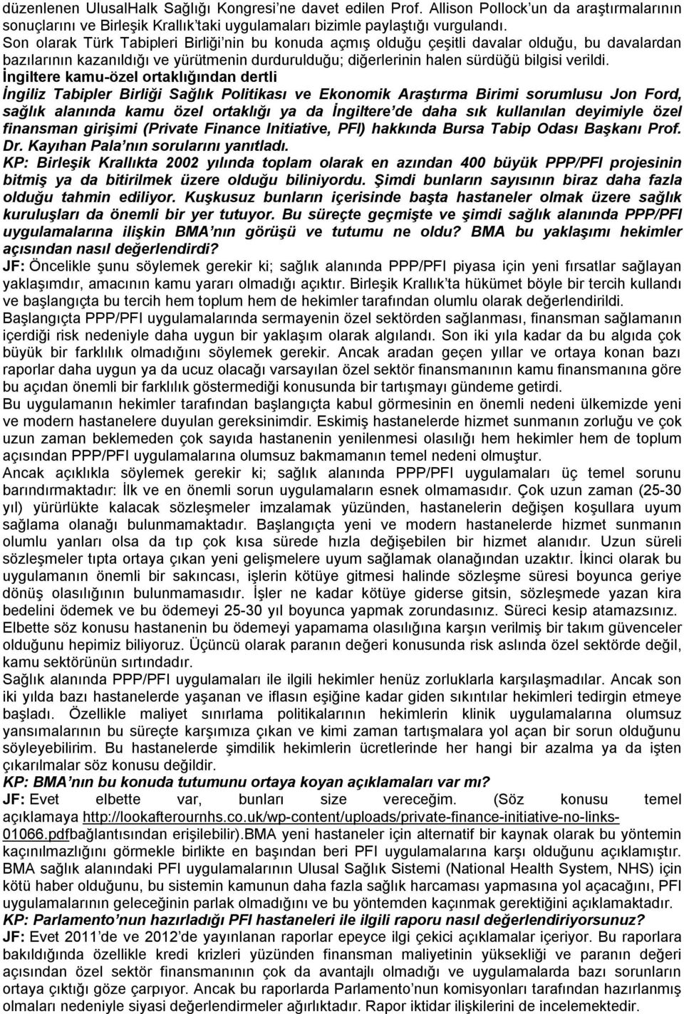 İngiltere kamu-özel ortaklığından dertli İngiliz Tabipler Birliği Sağlık Politikası ve Ekonomik Araştırma Birimi sorumlusu Jon Ford, sağlık alanında kamu özel ortaklığı ya da İngiltere de daha sık