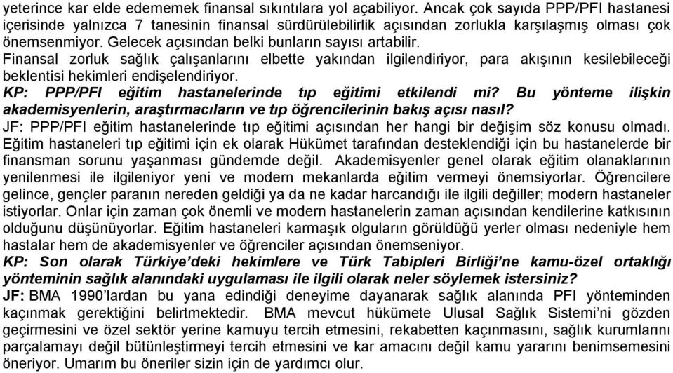 Finansal zorluk sağlık çalışanlarını elbette yakından ilgilendiriyor, para akışının kesilebileceği beklentisi hekimleri endişelendiriyor. KP: PPP/PFI eğitim hastanelerinde tıp eğitimi etkilendi mi?