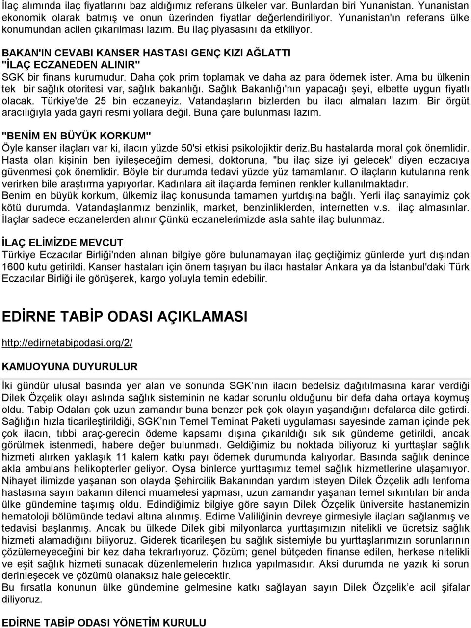 Daha çok prim toplamak ve daha az para ödemek ister. Ama bu ülkenin tek bir sağlık otoritesi var, sağlık bakanlığı. Sağlık Bakanlığı'nın yapacağı şeyi, elbette uygun fiyatlı olacak.