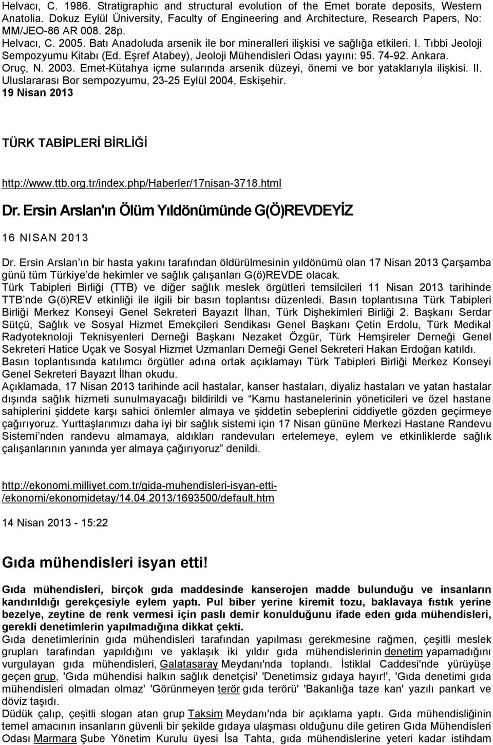 I. Tıbbi Jeoloji Sempozyumu Kitabı (Ed. Eşref Atabey), Jeoloji Mühendisleri Odası yayını: 95. 74-92. Ankara. Oruç, N. 2003.