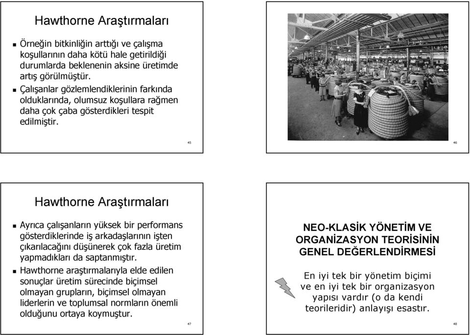 45 46 Hawthorne Araştırmalar rmaları Ayrıca çalışanların n yüksek y bir performans gösterdiklerinde işi arkadaşlar larının n işten i çıkarılacağını düşünerek çok fazla üretim yapmadıklar kları da