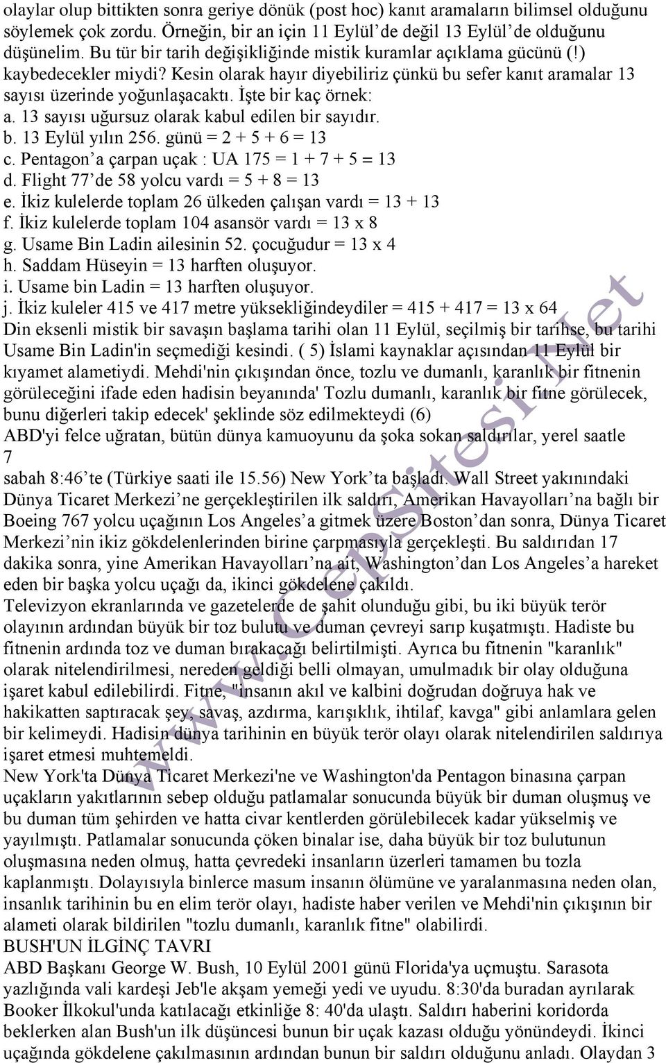 İşte bir kaç örnek: a. 13 sayısı uğursuz olarak kabul edilen bir sayıdır. b. 13 Eylül yılın 256. günü = 2 + 5 + 6 = 13 c. Pentagon a çarpan uçak : UA 175 = 1 + 7 + 5 = 13 d.