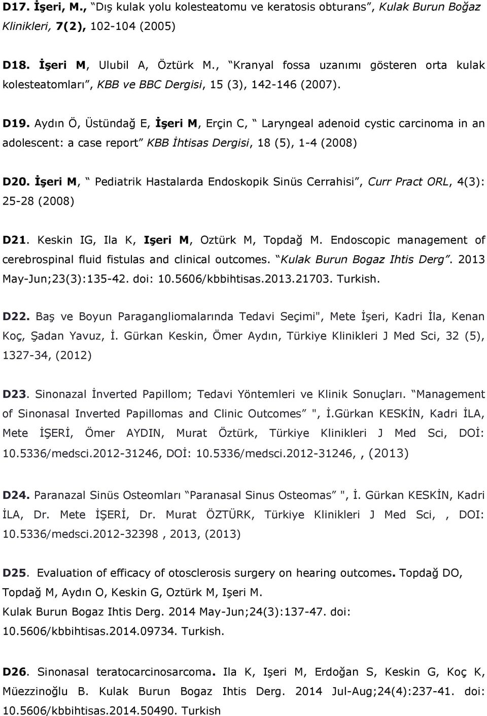 Aydın Ö, Üstündağ E, İşeri M, Erçin C, Laryngeal adenoid cystic carcinoma in an adolescent: a case report KBB İhtisas Dergisi, 18 (5), 1-4 (2008) D20.